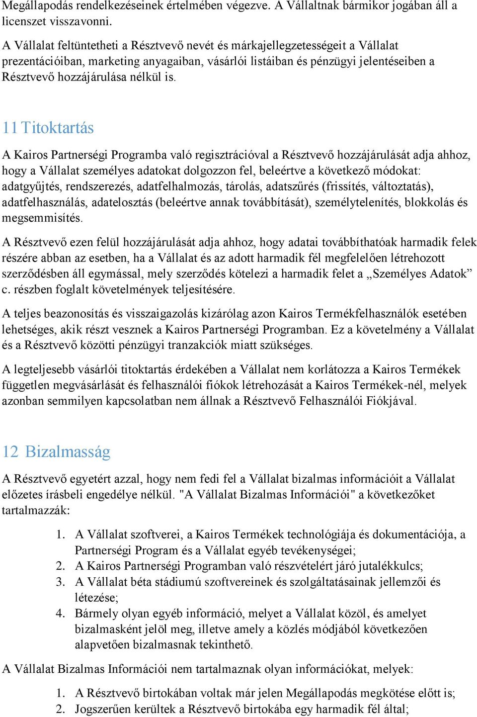 11 Titoktartás A Kairos Partnerségi Programba való regisztrációval a Résztvevő hozzájárulását adja ahhoz, hogy a Vállalat személyes adatokat dolgozzon fel, beleértve a következő módokat: adatgyűjtés,