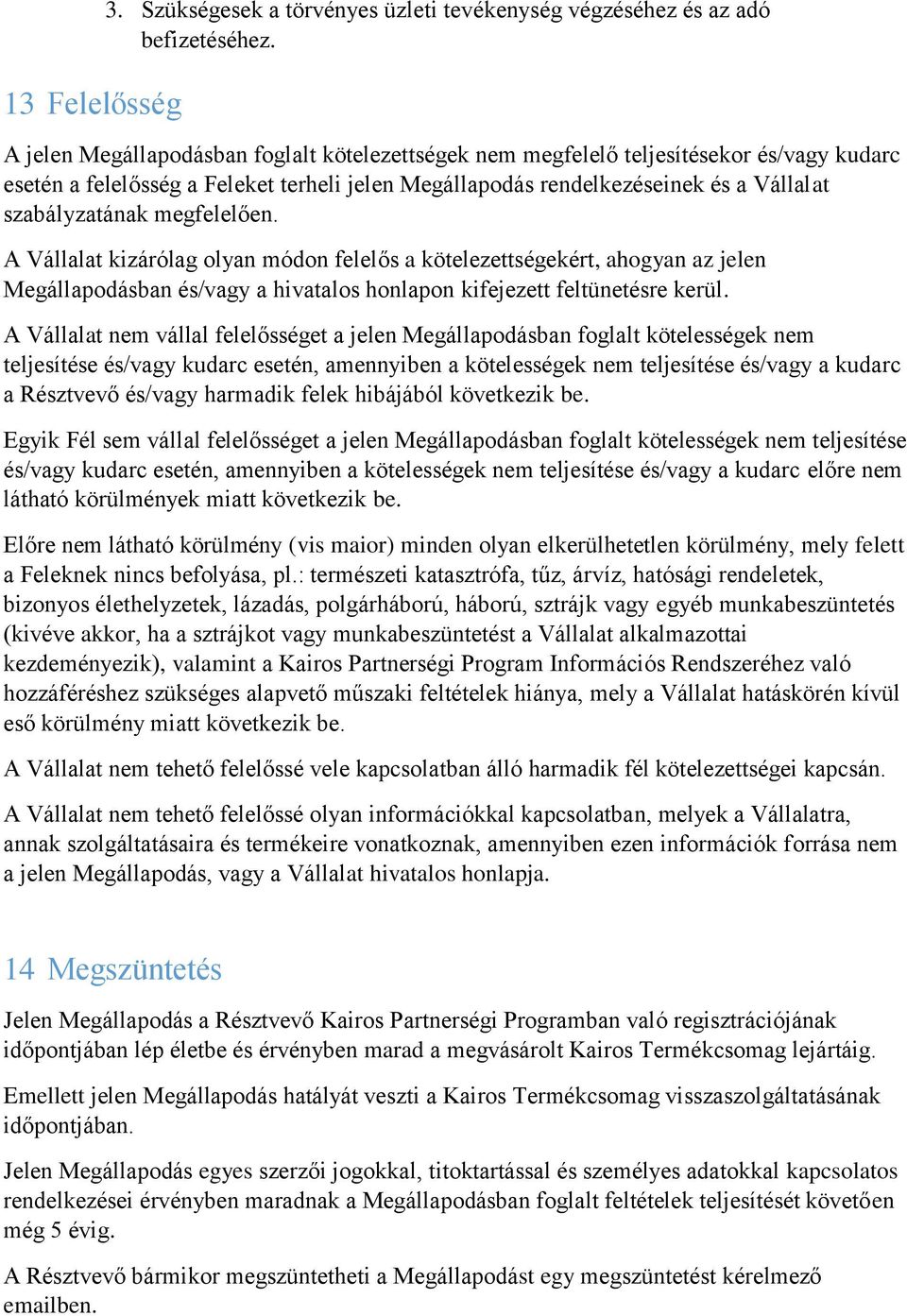 megfelelően. A Vállalat kizárólag olyan módon felelős a kötelezettségekért, ahogyan az jelen Megállapodásban és/vagy a hivatalos honlapon kifejezett feltünetésre kerül.