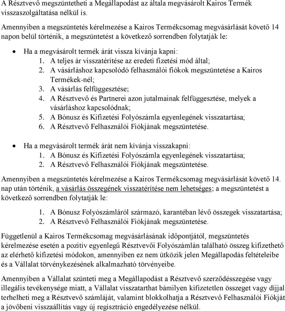 kívánja kapni: 1. A teljes ár visszatérítése az eredeti fizetési mód által; 2. A vásárláshoz kapcsolódó felhasználói fiókok megszüntetése a Kairos Termékek-nél; 3. A vásárlás felfüggesztése; 4.