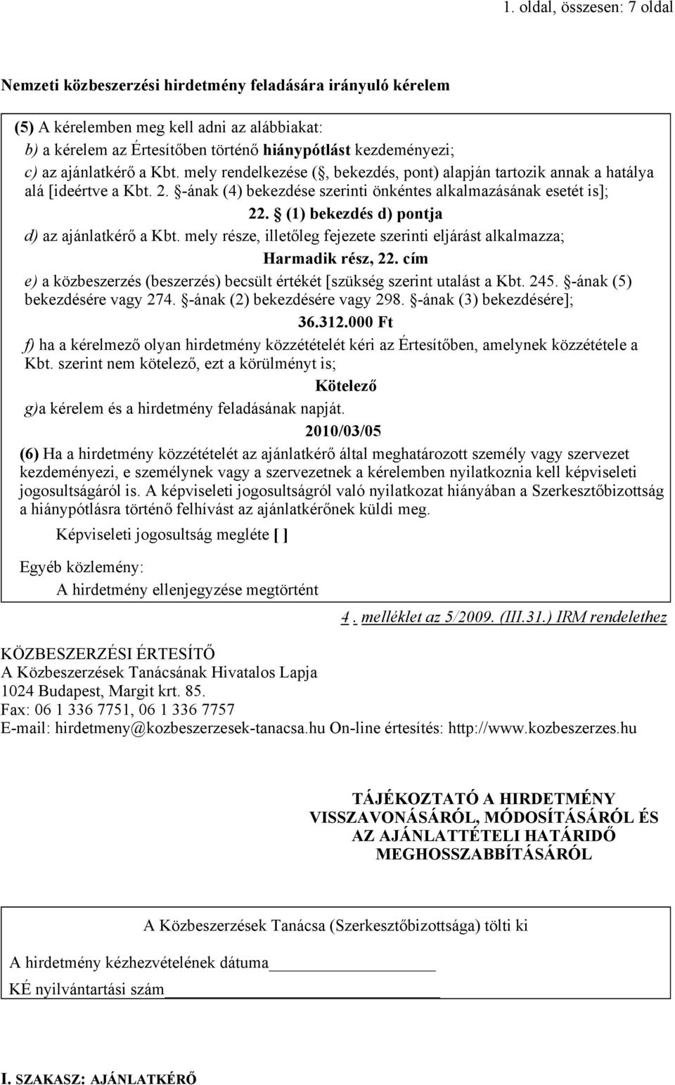 (1) bekezdés d) pontja d) az ajánlatkérő a Kbt. mely része, illetőleg fejezete szerinti eljárást alkalmazza; Harmadik rész, 22.