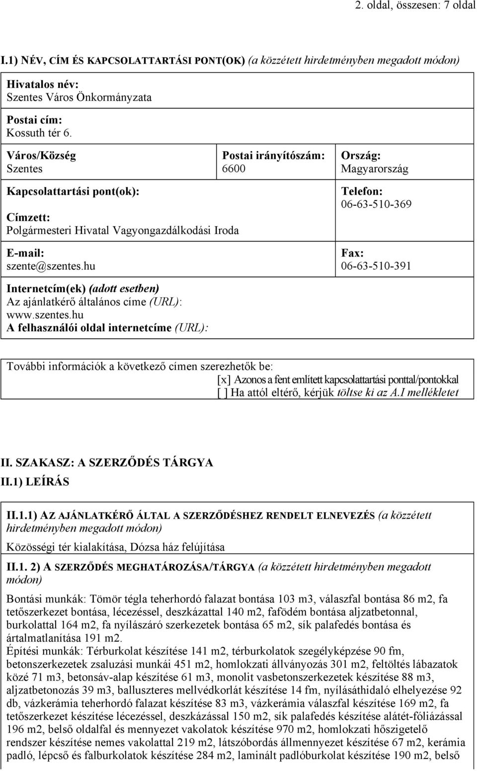 hu Telefon: 06-63-510-369 Fax: 06-63-510-391 Internetcím(ek) (adott esetben) Az ajánlatkérő általános címe (URL): www.szentes.