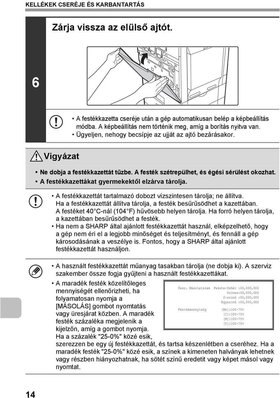 A festékkazettát tartalmazó dobozt vízszintesen tárolja; ne állítva. Ha a festékkazettát állítva tárolja, a festék besűrűsödhet a kazettában. A festéket 40 C-nál (104 F) hűvösebb helyen tárolja.