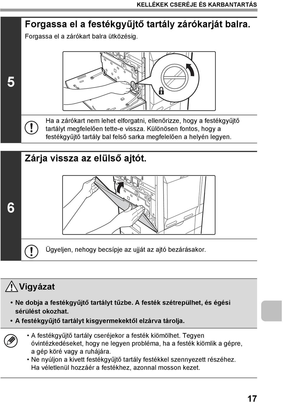 Vigyázat Ne dobja a festékgyűjtő tartályt tűzbe. A festék szétrepülhet, és égési sérülést okozhat. A festékgyűjtő tartályt kisgyermekektől elzárva tárolja.