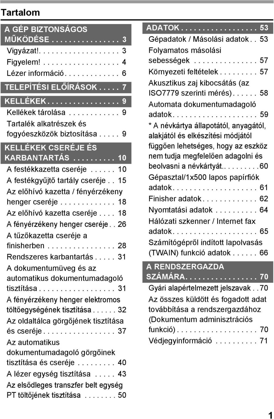 ..... 10 A festékgyűjtő tartály cseréje.. 15 Az előhívó kazetta / fényérzékeny henger cseréje............. 18 Az előhívó kazetta cseréje.... 18 A fényérzékeny henger cseréje.