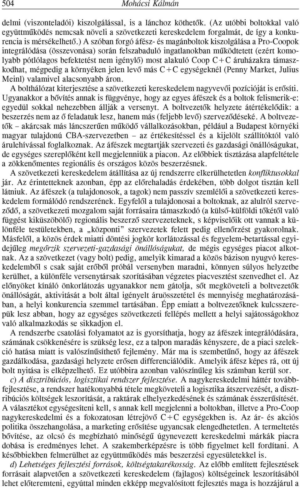 ) A szóban forgó áfész- és magánboltok kiszolgálása a Pro-Coopok integrálódása (összevonása) során felszabaduló ingatlanokban mûködtetett (ezért komolyabb pótlólagos befektetést nem igénylõ) most