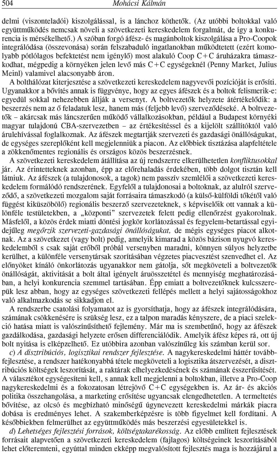 ) A szóban forgó áfész- és magánboltok kiszolgálása a Pro-Coopok integrálódása (összevonása) során felszabaduló ingatlanokban mûködtetett (ezért komolyabb pótlólagos befektetést nem igénylõ) most