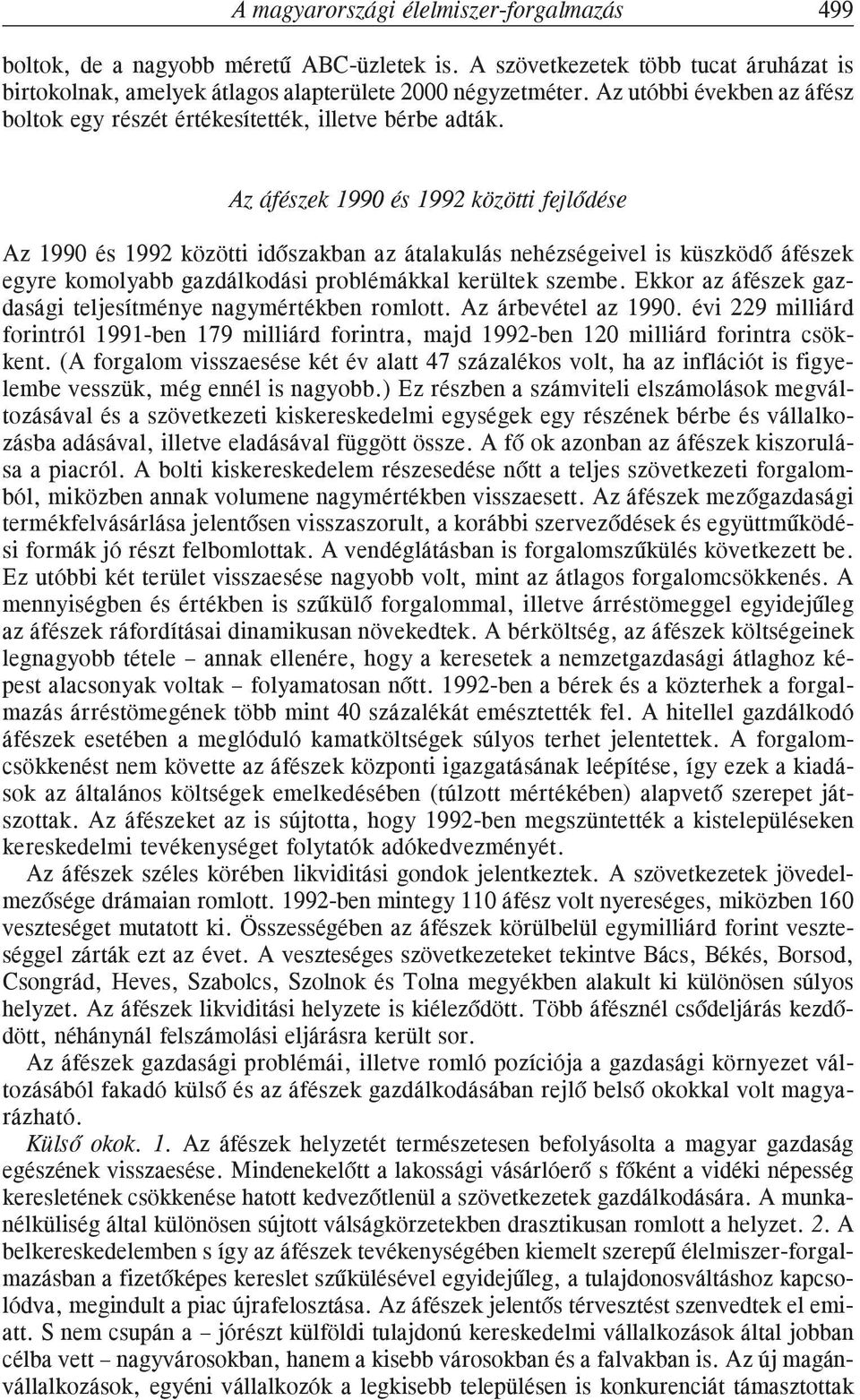 Az áfészek 1990 és 1992 közötti fejlõdése Az 1990 és 1992 közötti idõszakban az átalakulás nehézségeivel is küszködõ áfészek egyre komolyabb gazdálkodási problémákkal kerültek szembe.