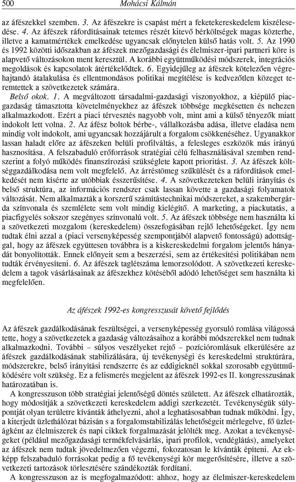 Az 1990 és 1992 közötti idõszakban az áfészek mezõgazdasági és élelmiszer-ipari partneri köre is alapvetõ változásokon ment keresztül.