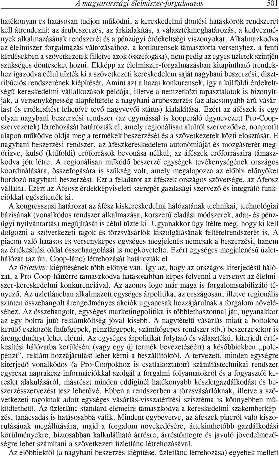 Alkalmazkodva az élelmiszer-forgalmazás változásaihoz, a konkurensek támasztotta versenyhez, a fenti kérdésekben a szövetkezetek (illetve azok összefogása), nem pedig az egyes üzletek szintjén