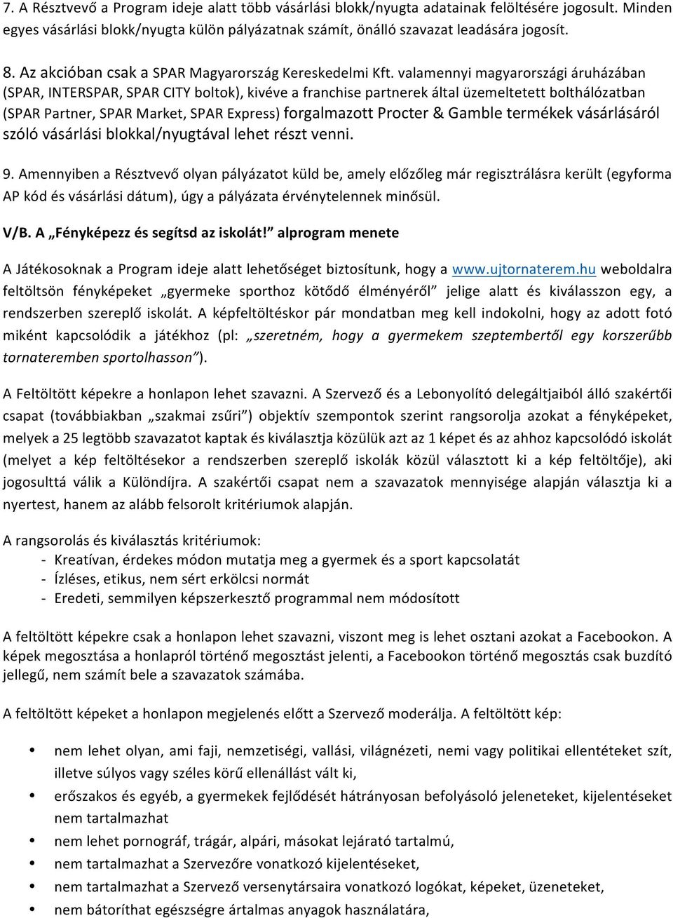 valamennyi magyarországi áruházában (SPAR, INTERSPAR, SPAR CITY boltok), kivéve a franchise partnerek által üzemeltetett bolthálózatban (SPAR Partner, SPAR Market, SPAR Express) forgalmazott Procter