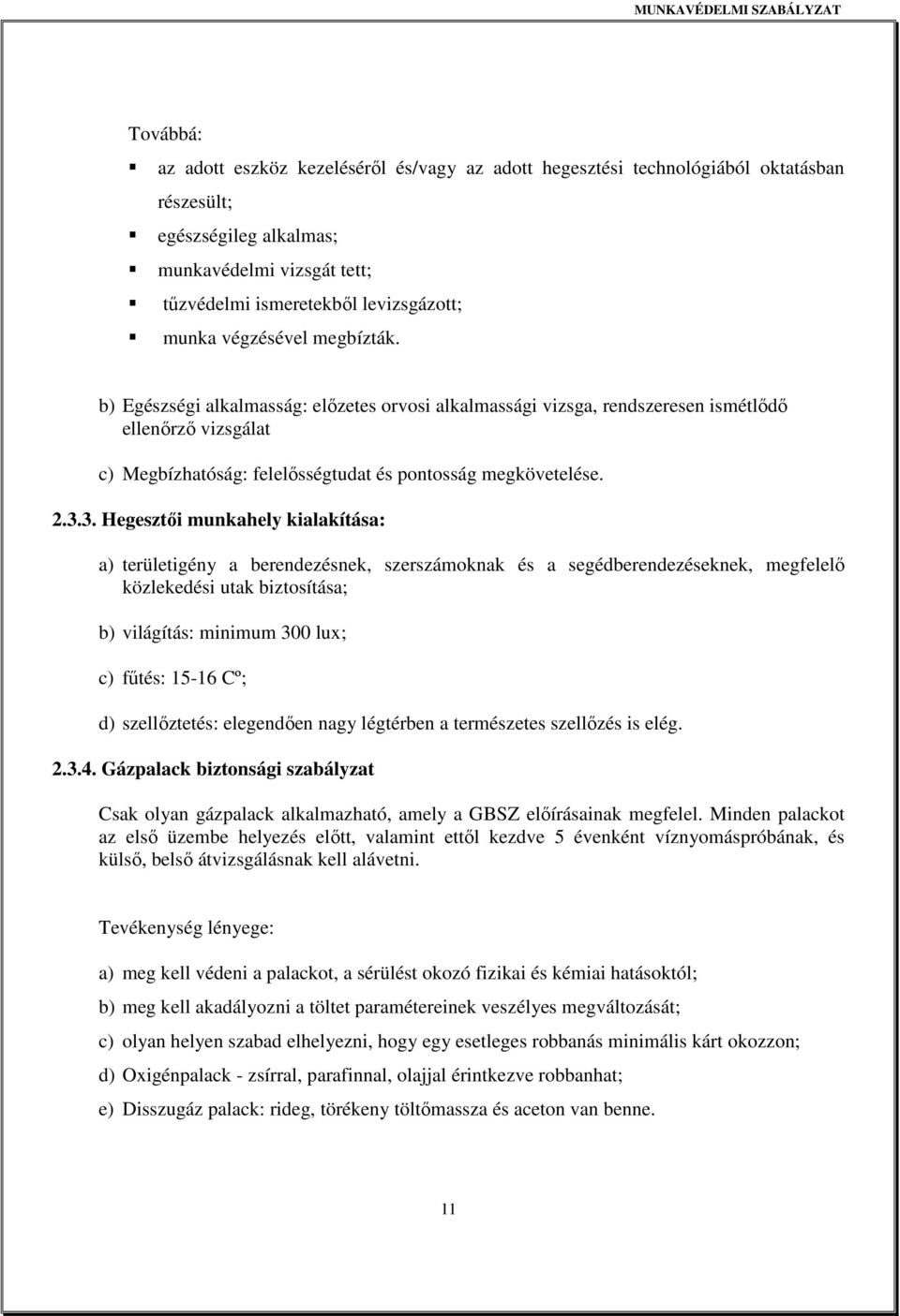 3. Hegesztıi munkahely kialakítása: a) területigény a berendezésnek, szerszámoknak és a segédberendezéseknek, megfelelı közlekedési utak biztosítása; b) világítás: minimum 300 lux; c) főtés: 15-16