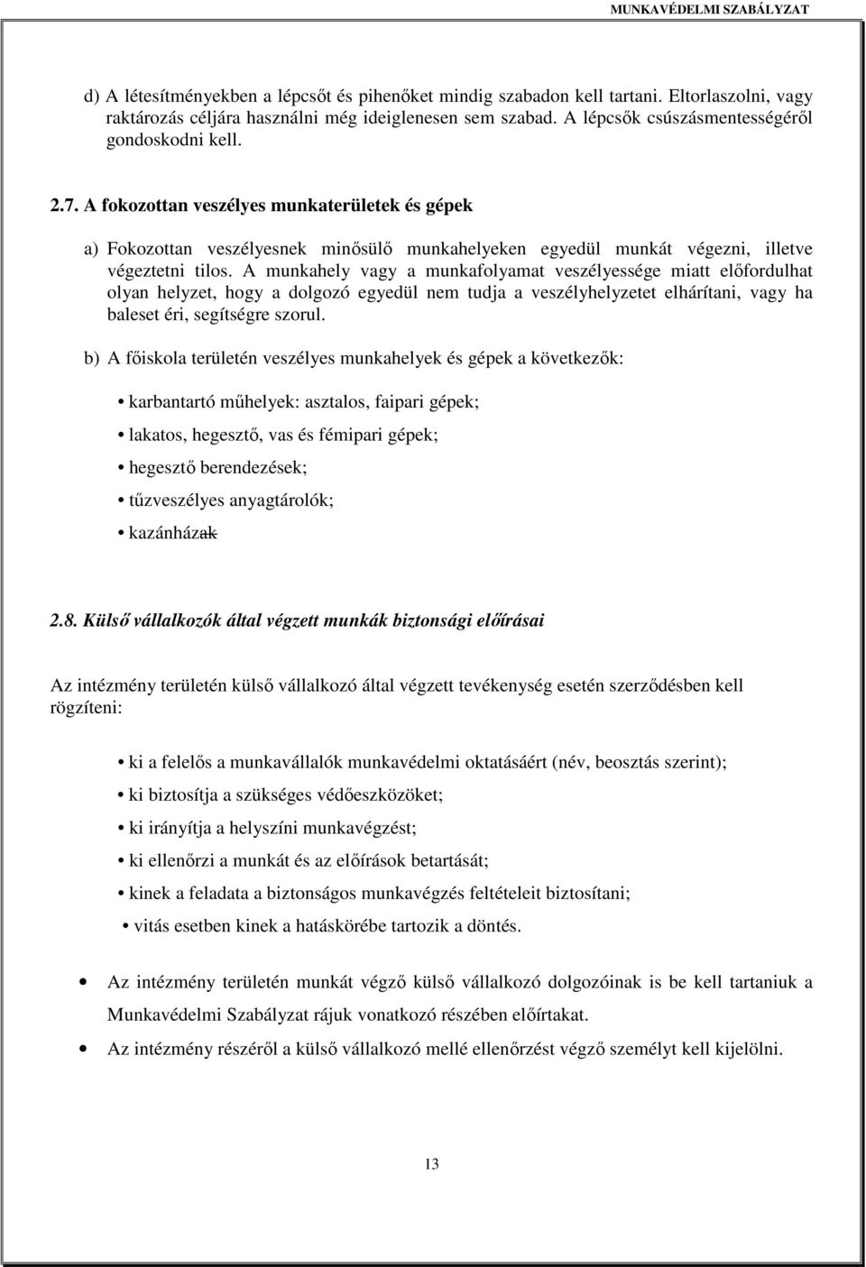 A munkahely vagy a munkafolyamat veszélyessége miatt elıfordulhat olyan helyzet, hogy a dolgozó egyedül nem tudja a veszélyhelyzetet elhárítani, vagy ha baleset éri, segítségre szorul.