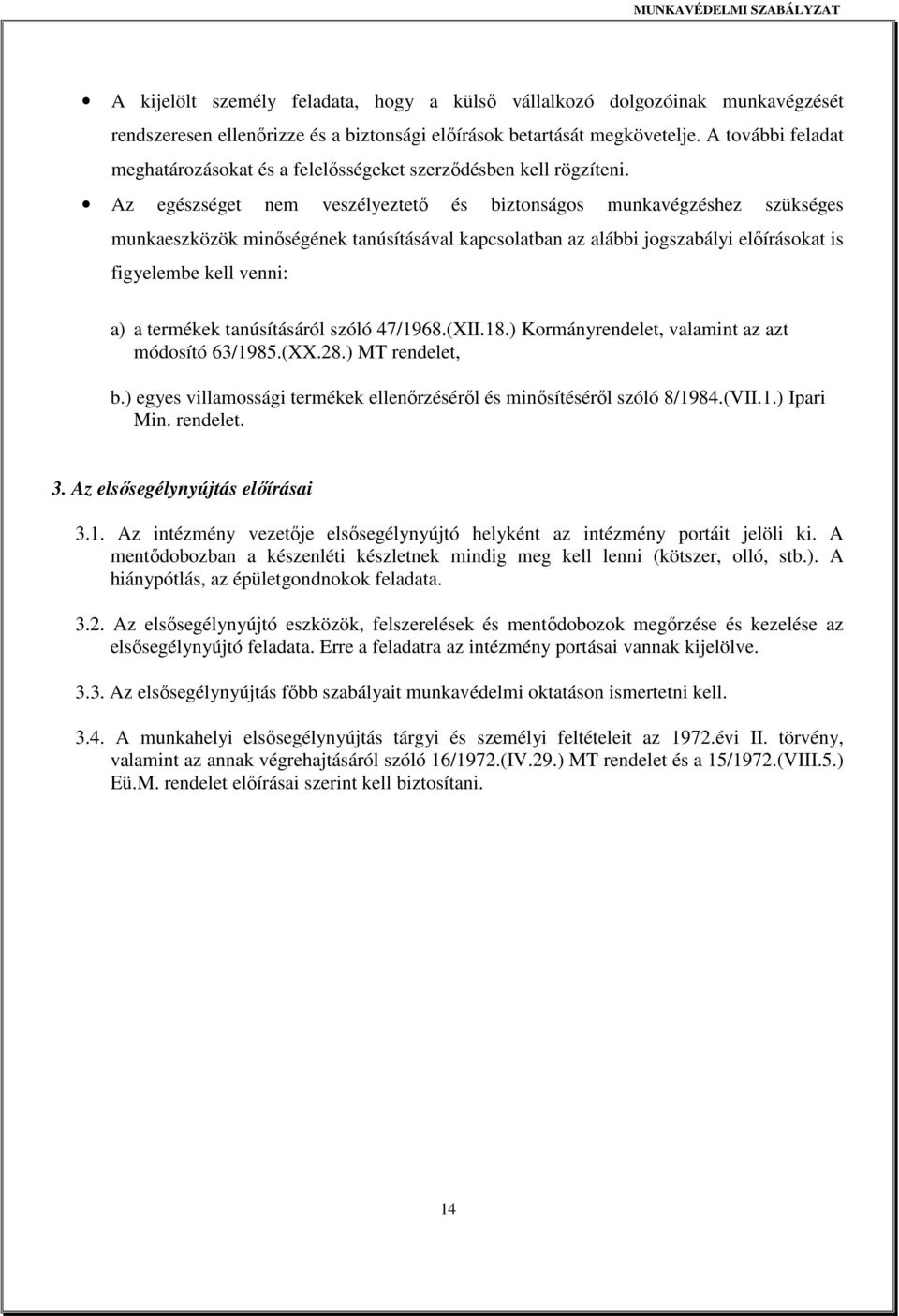 Az egészséget nem veszélyeztetı és biztonságos munkavégzéshez szükséges munkaeszközök minıségének tanúsításával kapcsolatban az alábbi jogszabályi elıírásokat is figyelembe kell venni: a) a termékek