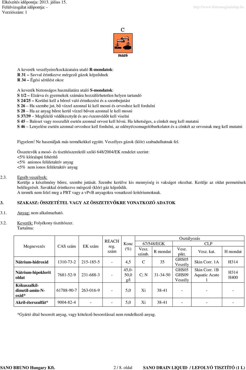 Ha az anyag bırre kerül vízzel bıven azonnal le kell mosni S 37/39 Megfelelı védıkesztyőt és arc-/szemvédıt kell viselni S 45 Baleset vagy rosszullét esetén azonnal orvost kell hívni.