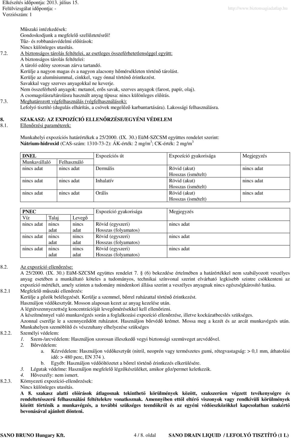 Kerülje a nagyon magas és a nagyon alacsony hımérsékleten történı tárolást. Kerülje az alumíniummal, cinkkel, vagy ónnal történı érintkezést. Savakkal vagy szerves anyagokkal ne keverje.