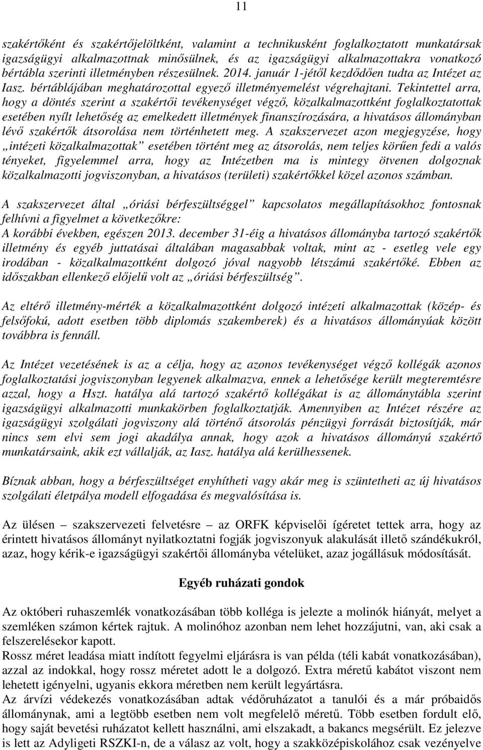 Tekintettel arra, hogy a döntés szerint a szakértői tevékenységet végző, közalkalmazottként foglalkoztatottak esetében nyílt lehetőség az emelkedett illetmények finanszírozására, a hivatásos