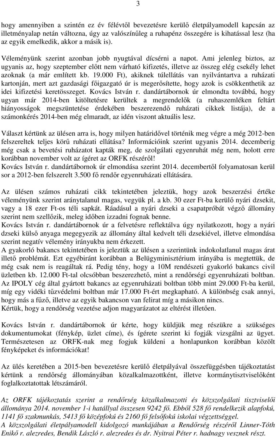 Ami jelenleg biztos, az ugyanis az, hogy szeptember előtt nem várható kifizetés, illetve az összeg elég csekély lehet azoknak (a már említett kb. 19.