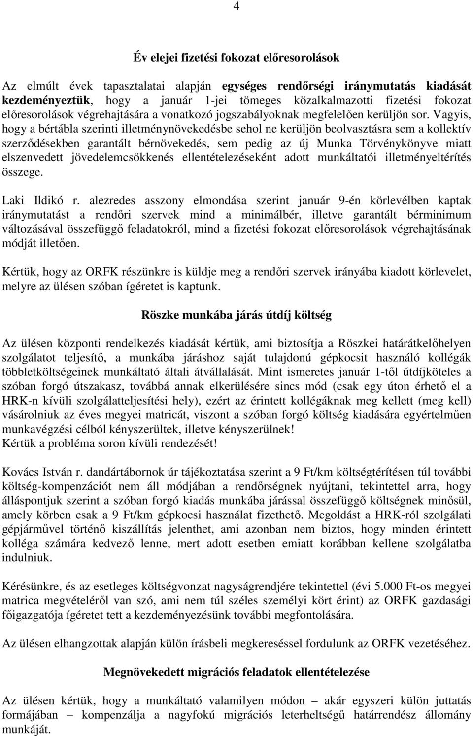 Vagyis, hogy a bértábla szerinti illetménynövekedésbe sehol ne kerüljön beolvasztásra sem a kollektív szerződésekben garantált bérnövekedés, sem pedig az új Munka Törvénykönyve miatt elszenvedett