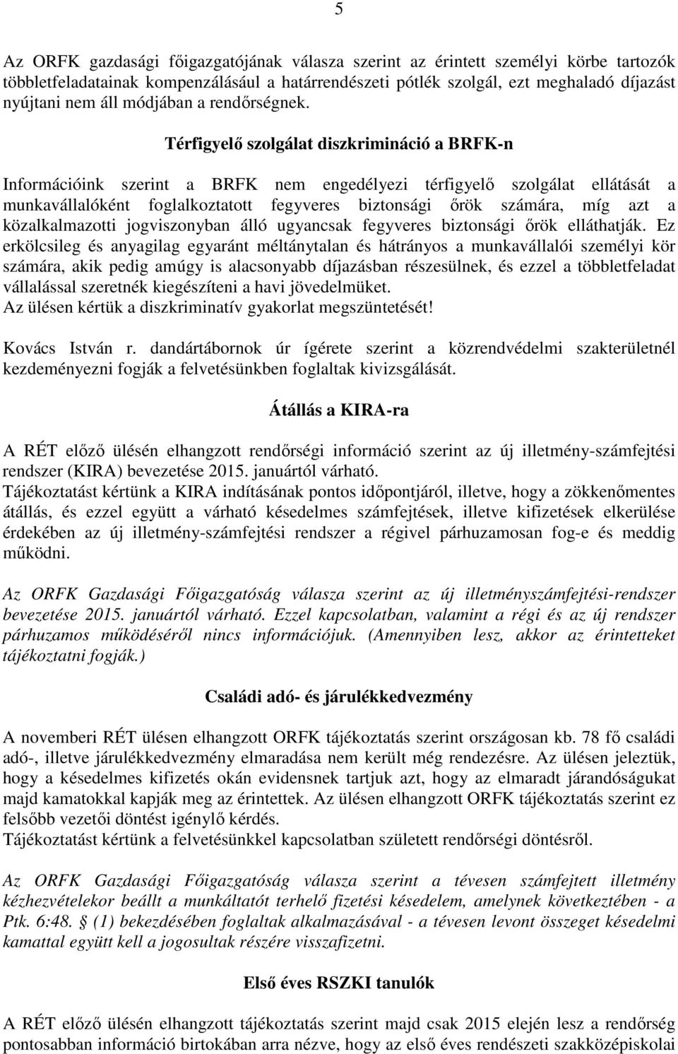 Térfigyelő szolgálat diszkrimináció a BRFK-n Információink szerint a BRFK nem engedélyezi térfigyelő szolgálat ellátását a munkavállalóként foglalkoztatott fegyveres biztonsági őrök számára, míg azt