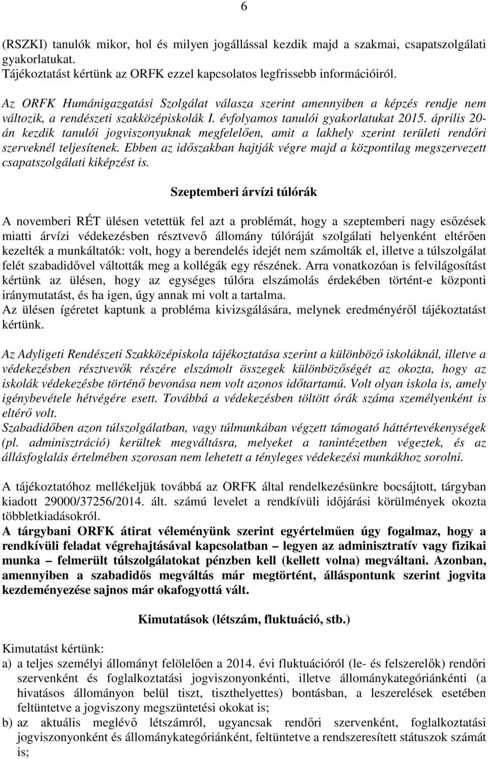 április 20- án kezdik tanulói jogviszonyuknak megfelelően, amit a lakhely szerint területi rendőri szerveknél teljesítenek.