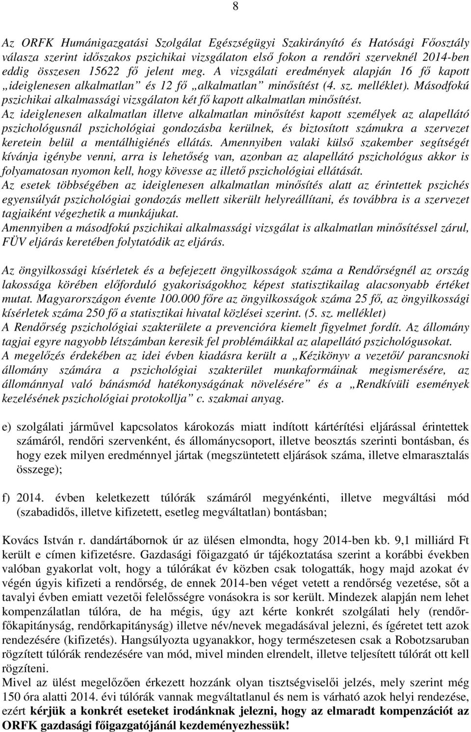 Másodfokú pszichikai alkalmassági vizsgálaton két fő kapott alkalmatlan minősítést.