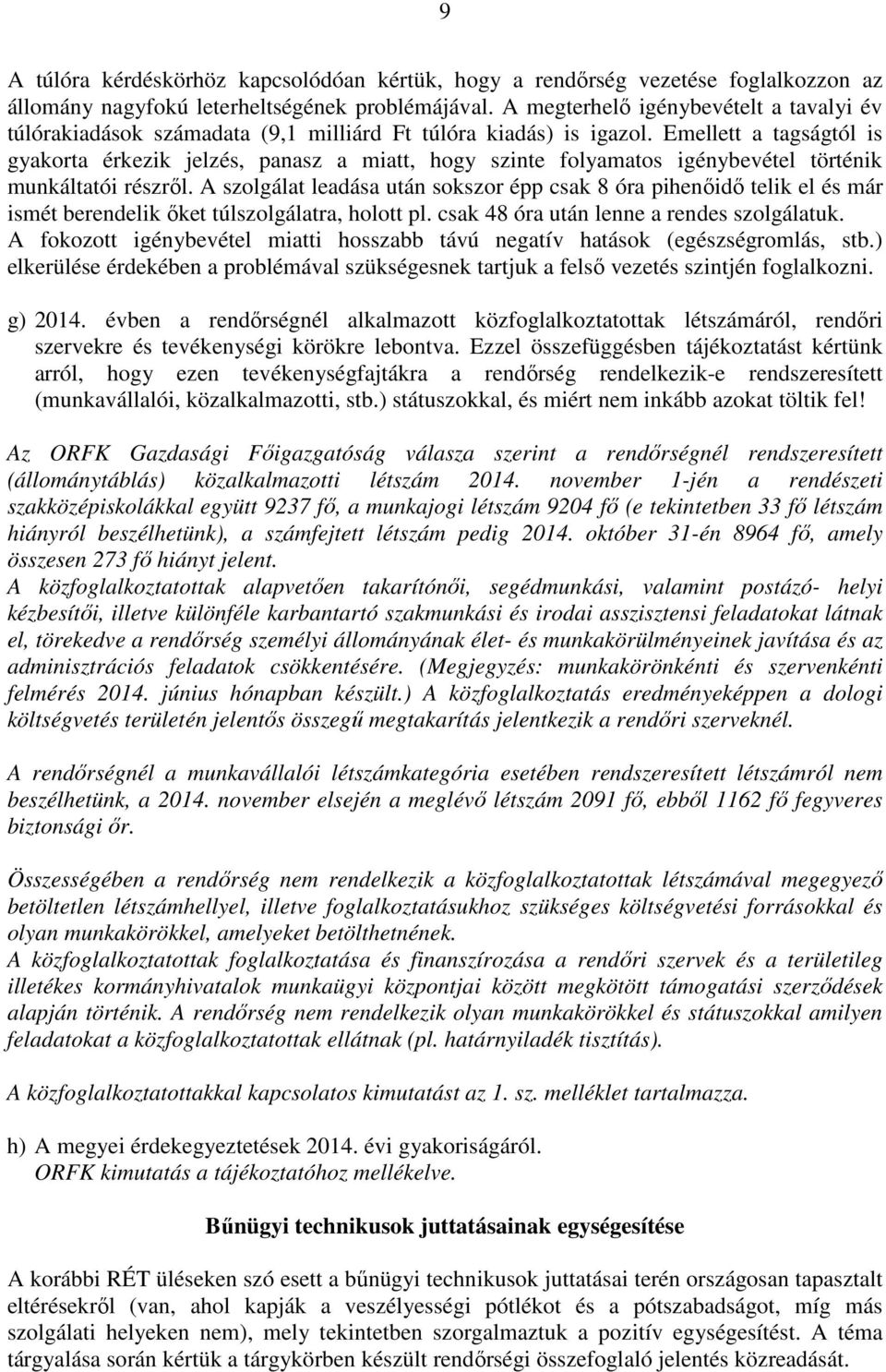 Emellett a tagságtól is gyakorta érkezik jelzés, panasz a miatt, hogy szinte folyamatos igénybevétel történik munkáltatói részről.