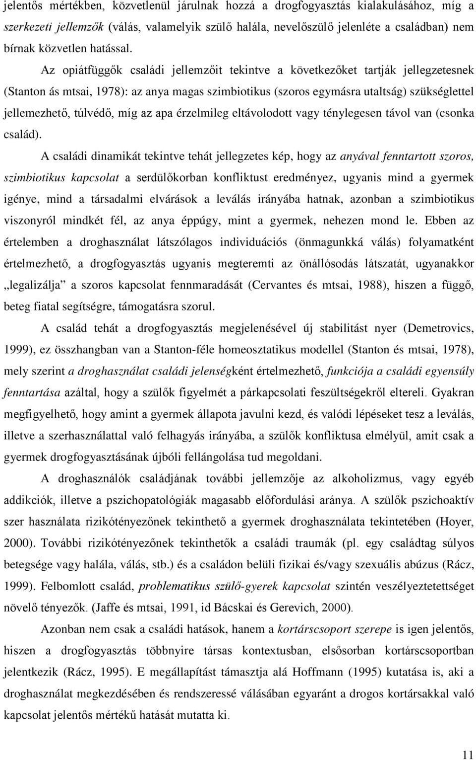 Az opiátfüggők családi jellemzőit tekintve a következőket tartják jellegzetesnek (Stanton ás mtsai, 1978): az anya magas szimbiotikus (szoros egymásra utaltság) szükséglettel jellemezhető, túlvédő,