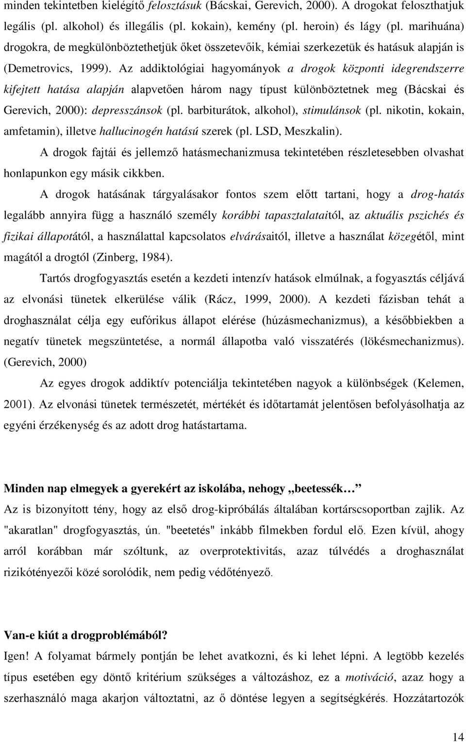 Az addiktológiai hagyományok a drogok központi idegrendszerre kifejtett hatása alapján alapvetően három nagy típust különböztetnek meg (Bácskai és Gerevich, 2000): depresszánsok (pl.