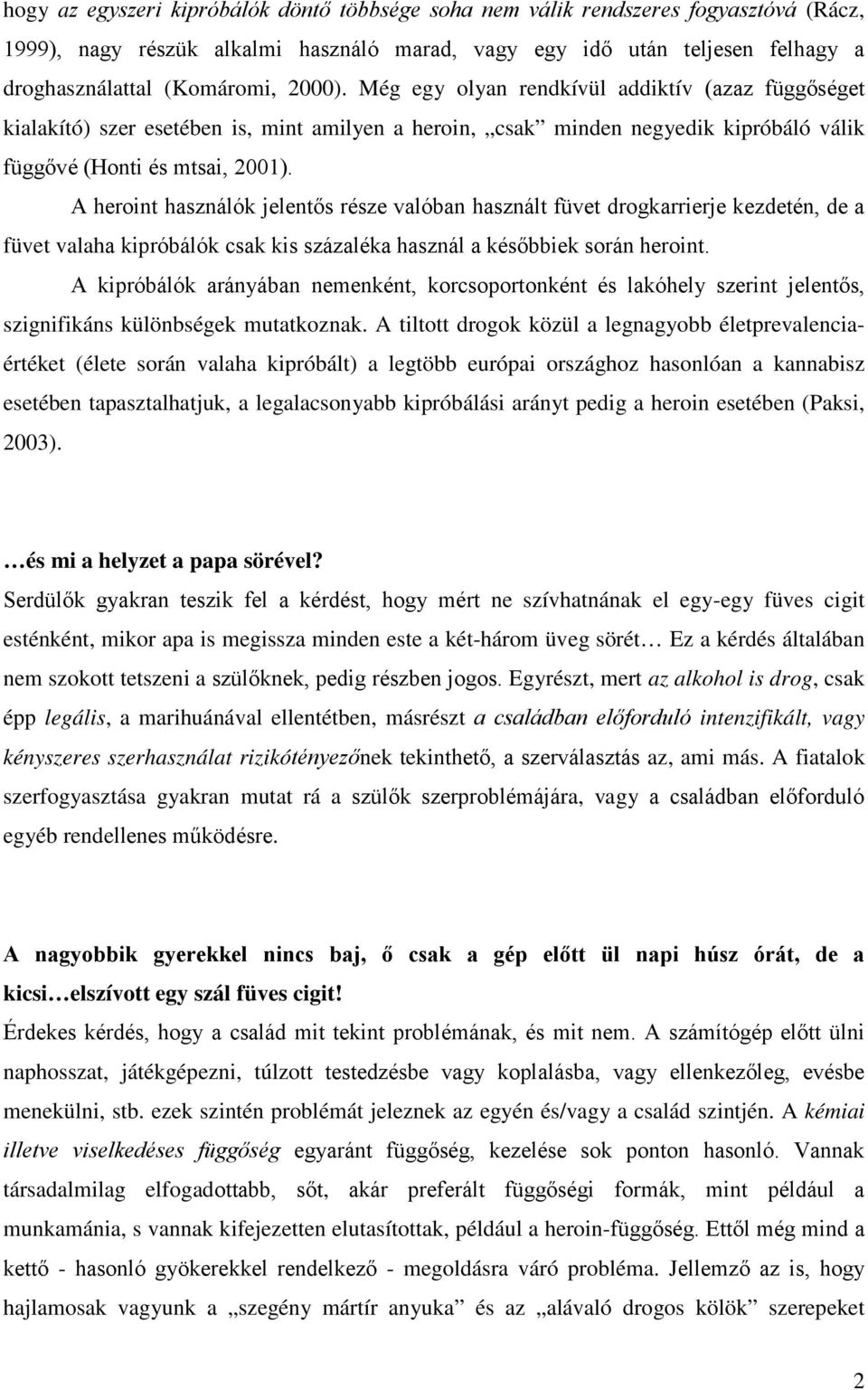 A heroint használók jelentős része valóban használt füvet drogkarrierje kezdetén, de a füvet valaha kipróbálók csak kis százaléka használ a későbbiek során heroint.