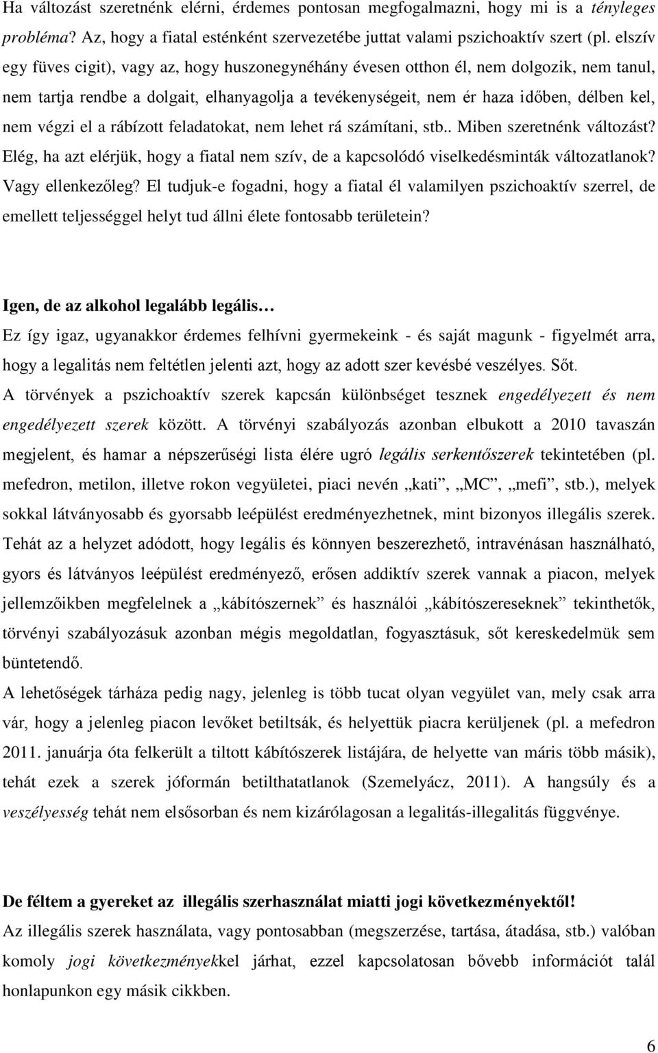 el a rábízott feladatokat, nem lehet rá számítani, stb.. Miben szeretnénk változást? Elég, ha azt elérjük, hogy a fiatal nem szív, de a kapcsolódó viselkedésminták változatlanok? Vagy ellenkezőleg?