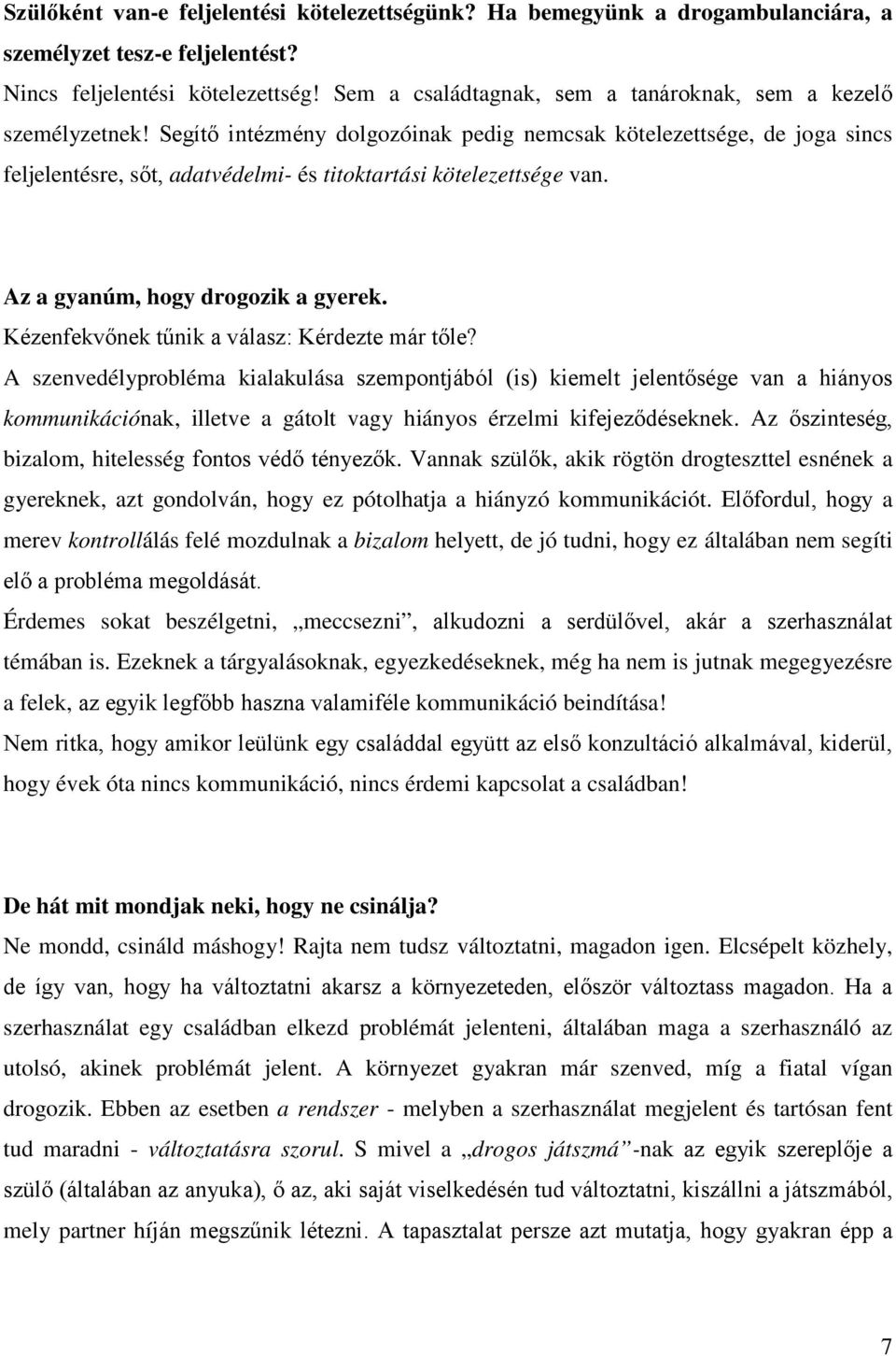 Segítő intézmény dolgozóinak pedig nemcsak kötelezettsége, de joga sincs feljelentésre, sőt, adatvédelmi- és titoktartási kötelezettsége van. Az a gyanúm, hogy drogozik a gyerek.