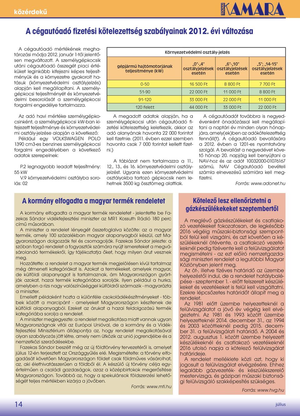 A személygépkocsi teljesítményét és környezetvédelmi besorolását a személygépkocsi forgalmi engedélye tartalmazza.