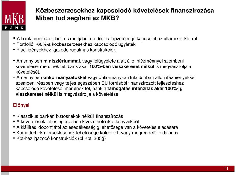 Amennyiben minisztériummal, vagy felügyelete alatt álló intézménnyel szembeni követelései merülnek fel, bank akár 100%-ban visszkereset nélkül is megvásárolja a követelését.