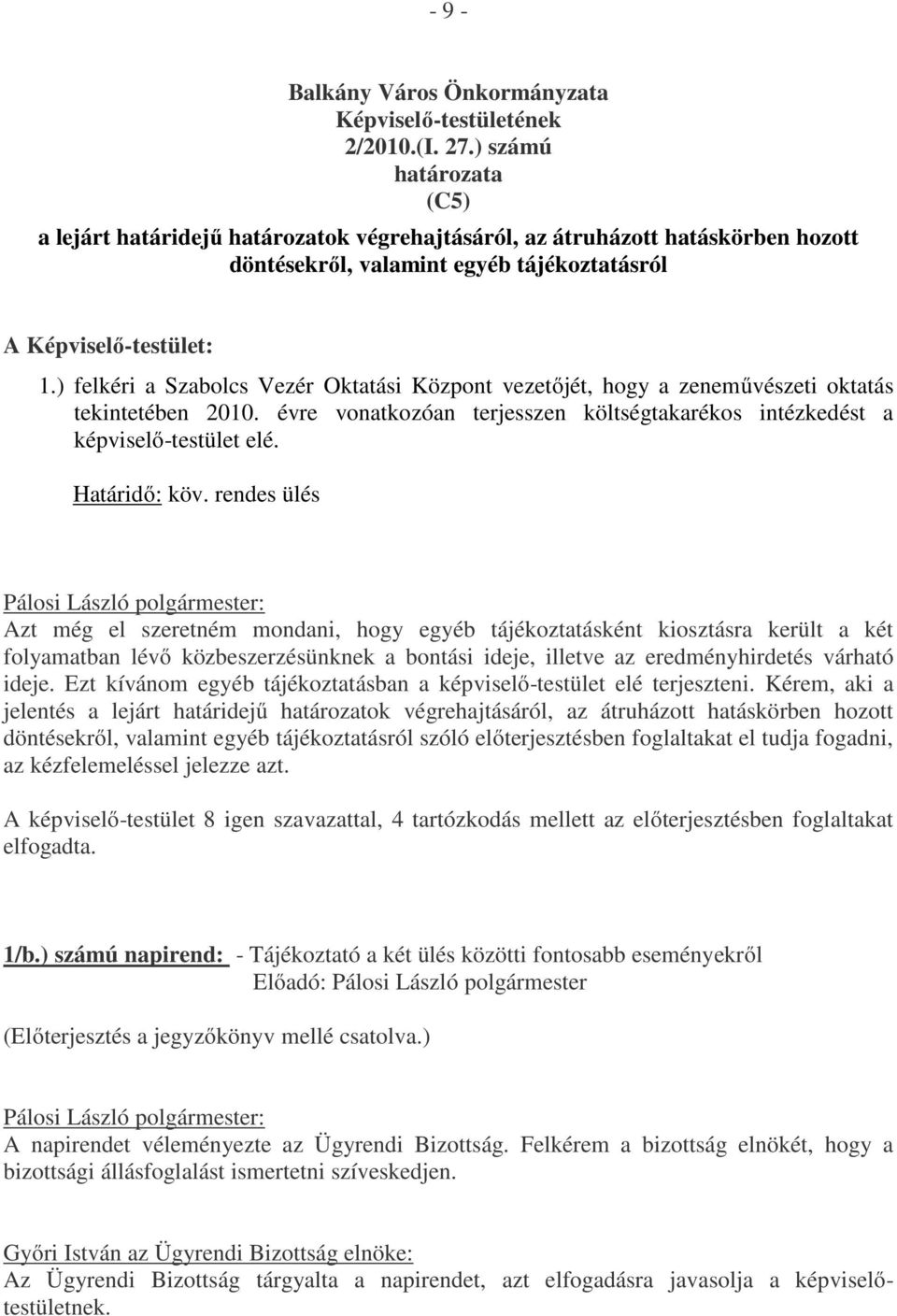 ) felkéri a Szabolcs Vezér Oktatási Központ vezetőjét, hogy a zeneművészeti oktatás tekintetében 2010. évre vonatkozóan terjesszen költségtakarékos intézkedést a képviselő-testület elé. Határidő: köv.