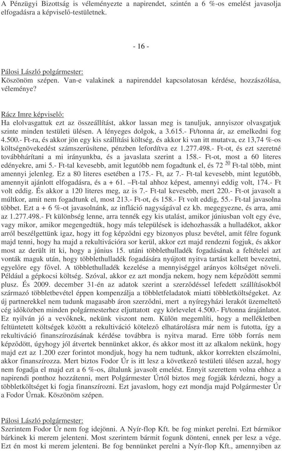 Rácz Imre képviselő: Ha elolvasgattuk ezt az összeállítást, akkor lassan meg is tanuljuk, annyiszor olvasgatjuk szinte minden testületi ülésen. A lényeges dolgok, a 3.615.