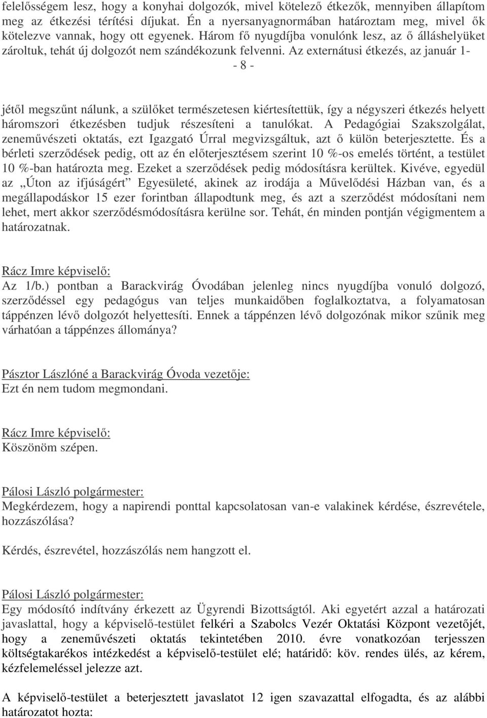 Az externátusi étkezés, az január 1- - 8 - jétől megszűnt nálunk, a szülőket természetesen kiértesítettük, így a négyszeri étkezés helyett háromszori étkezésben tudjuk részesíteni a tanulókat.