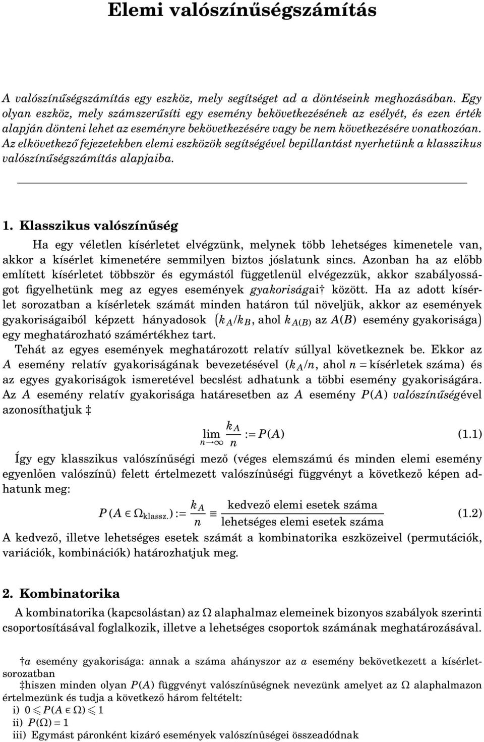 Az elkövetkező fejezetekben elemi eszközök segítségével bepillantást nyerhetünk a klasszikus valószínűségszámítás alapjaiba. 1.