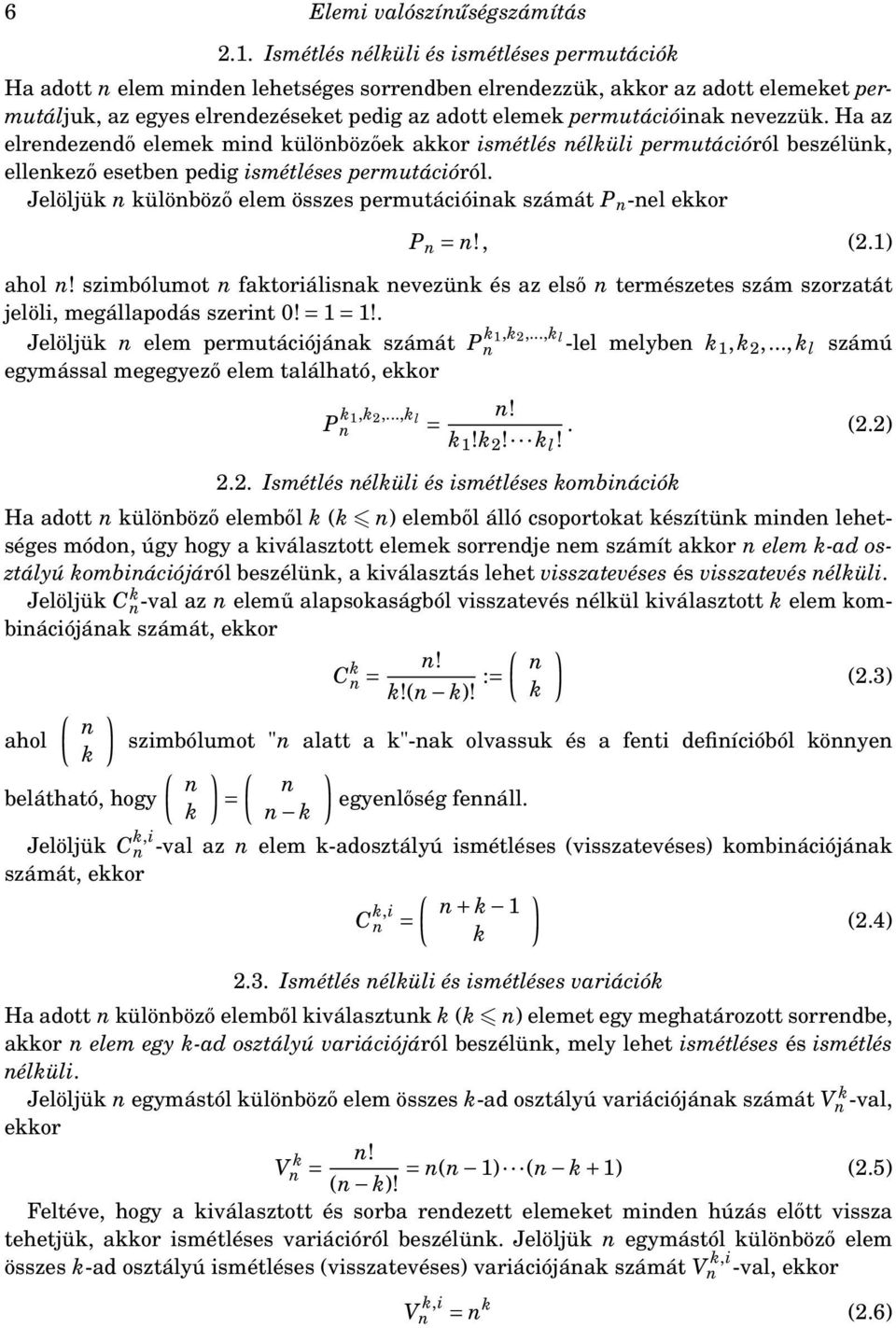 nevezzük. Ha az elrendezendő elemek mind különbözőek akkor ismétlés nélküli permutációról beszélünk, ellenkező esetben pedig ismétléses permutációról.