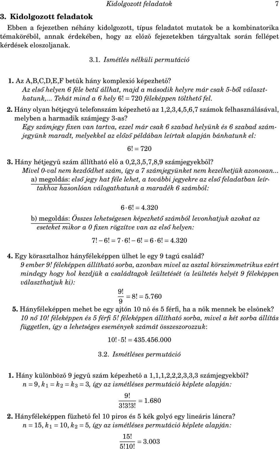 Az első helyen 6 féle betű állhat, majd a második helyre már csak 5-ből választhatunk,... Tehát mind a 6 hely 6! = 720 féleképpen tölthető fel. 2.