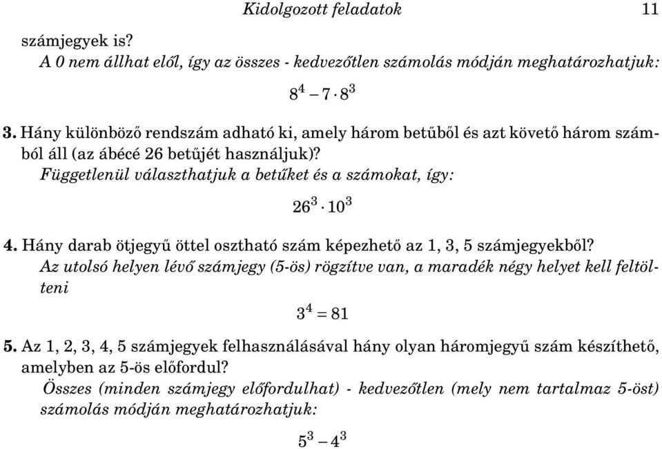 Függetlenül választhatjuk a betűket és a számokat, így: 26 3 10 3 4. Hány darab ötjegyű öttel osztható szám képezhető az 1, 3, 5 számjegyekből?