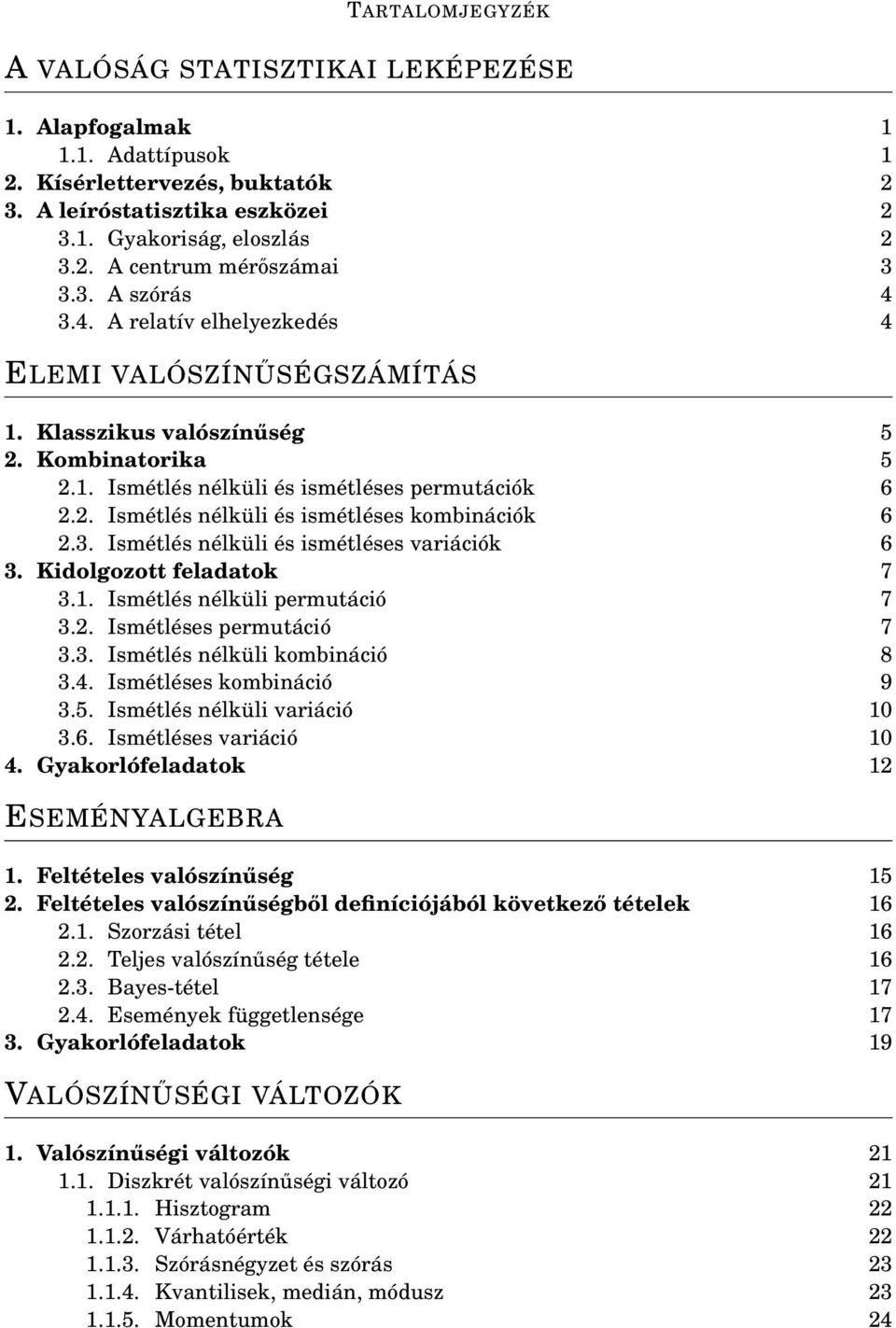 3. Ismétlés nélküli és ismétléses variációk 6 3. Kidolgozott feladatok 7 3.1. Ismétlés nélküli permutáció 7 3.2. Ismétléses permutáció 7 3.3. Ismétlés nélküli kombináció 8 3.4.