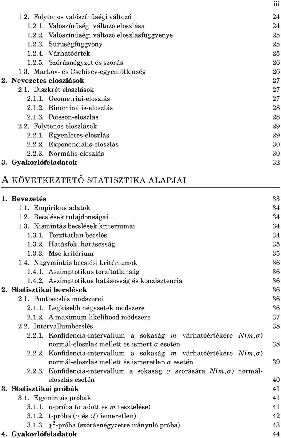 2.1. Egyenletes-eloszlás 29 2.2.2. Exponenciális-eloszlás 30 2.2.3. Normális-eloszlás 30 3. Gyakorlófeladatok 32 iii A KÖVETKEZTETŐ STATISZTIKA ALAPJAI 1. Bevezetés 33 1.1. Empirikus adatok 34 1.2. Becslések tulajdonságai 34 1.