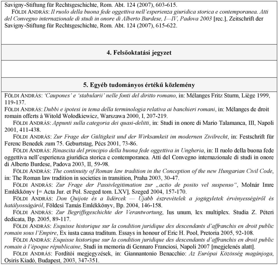 Felsőoktatási jegyzet 5. Egyéb tudományos értékű közlemény FÖLDI ANDRÁS: Caupones e stabularii nelle fonti del diritto romano, in: Mélanges Fritz Sturm, Liège 1999, 119-137.