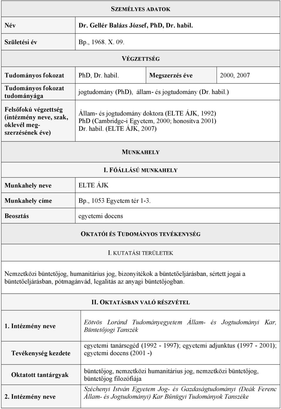 Megszerzés éve 2000, 2007 Tudományos fokozat tudományága Felsőfokú végzettség (intézmény neve, szak, oklevél megszerzésének éve) jogtudomány (PhD), állam- és jogtudomány (Dr. habil.