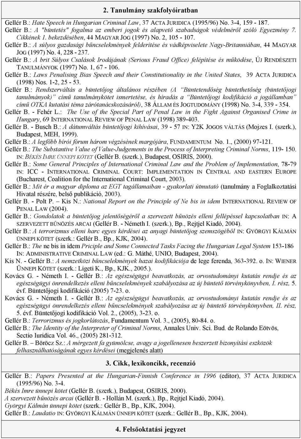 Gellér B.: A brit Súlyos Csalások Irodájának (Serious Fraud Office) felépítése és működése, ÚJ RENDÉSZETI TANULMÁNYOK (1997) No. 1, 67-106. Gellér B.