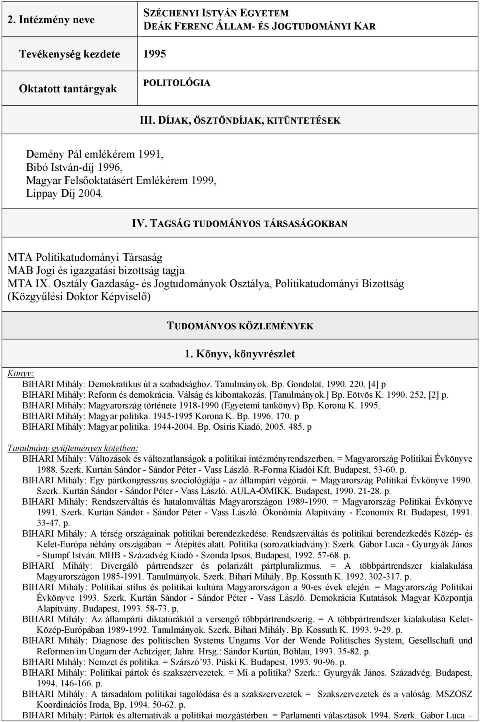 TAGSÁG TUDOMÁNYOS TÁRSASÁGOKBAN MTA Politikatudományi Társaság MAB Jogi és igazgatási bizottság tagja MTA IX.