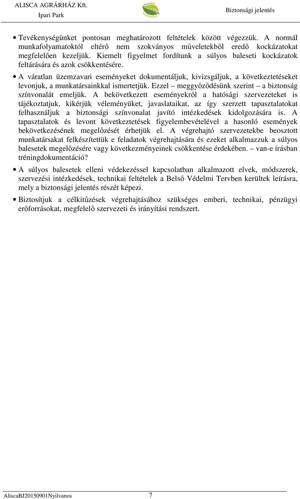 A váratlan üzemzavari eseményeket dokumentáljuk, kivizsgáljuk, a következtetéseket levonjuk, a munkatársainkkal ismertetjük. Ezzel meggyőződésünk szerint a biztonság színvonalát emeljük.