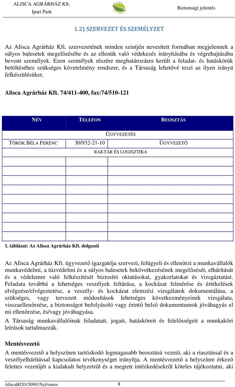 Ezen személyek részére meghatározásra került a feladat- és hatáskörük betöltéséhez szükséges követelmény rendszer, és a Társaság lehetővé teszi az ilyen irányú felkészülésüket. Alisca Agrárház Kft.