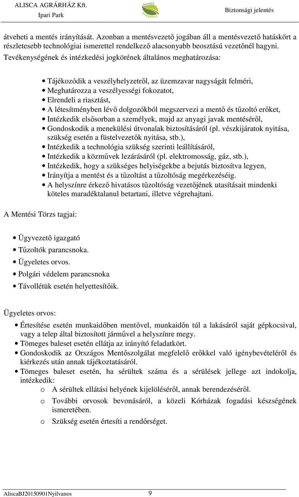 létesítményben lévő dolgozókból megszervezi a mentő és tűzoltó erőket, Intézkedik elsősorban a személyek, majd az anyagi javak mentéséről, Gondoskodik a menekülési útvonalak biztosításáról (pl.