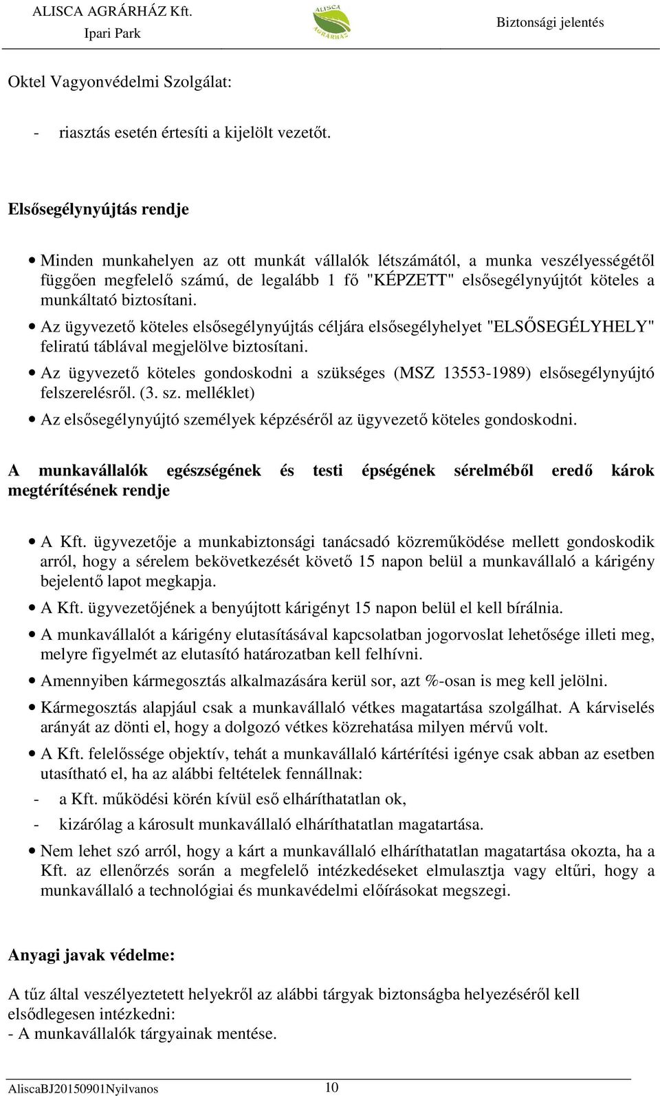 biztosítani. Az ügyvezető köteles elsősegélynyújtás céljára elsősegélyhelyet "ELSŐSEGÉLYHELY" feliratú táblával megjelölve biztosítani.